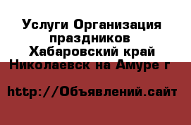 Услуги Организация праздников. Хабаровский край,Николаевск-на-Амуре г.